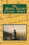 The Moon Seems Upside Down: The War Letters of Arthur Alan Mitchell from 1939 to 1945
