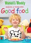 Babies and Toddlers Good Food ( " Australian Women's Weekly " )