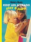 Kids' Art and Crafts Play and Learn ( " Australian Women's Weekly " )