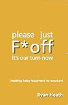 Please Just F*Off: It's Our Turn Now