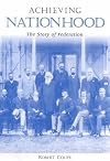 Achieving nationhood : the story of Federation