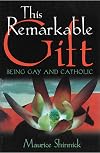 This Remarkable Gift: Being Gay & Catholic