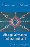 Words and Silences: Aboriginal Women, Politics and Land