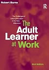 The Adult Learner at Work: A Comprehensive Guide to the Context, Psychology and Methods of Learning for the Workplace