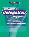 Making Delegation Happen: A Simple and Effective Guide to Implementing Successful Delegation (Making It Happen Series)
