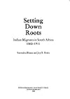 Setting Down Roots Indian Immigrants in South Africa 1860- 1911