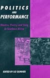 Politics and Performance: Theatre, Poetry and Song in Southern Africa