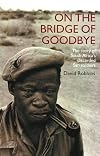 On the Bridge of Goodbye : The Story of South Africa's discarded San Soldiers