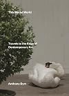 This Model World: Travels to the Edge of Contemporary Art