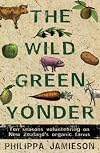 The Wild Green Yonder: Ten Seasons Volunteering on New Zealand's Organic Farms