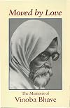 Moved by Love: The Memoirs of Vinoba Bhave