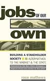 Jobs of Our Own: Building a Stakeholder Society: Alternatives to the Market and the State