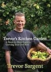 Trevor's Kitchen Garden: A Week-by-Week Guide to Growing Your Own Food