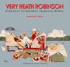 Very Heath Robinson: stories of his absurdly ingenious world