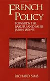 French Policy Towards the Bakufu and Meiji Japan 1854-1894: A Case of Misjudgement and Missed Opportunities (Meiji Series, No 3)