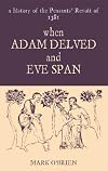 When Adam Delved and Eve Span: A History of the Peasants' Revolt of 1381