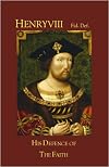 Henry VIII Fid Def: His Defence of the Faith and of the Seven Sacraments