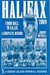 Halifax Town: From Ball to Lillis - A Complete Record (Desert Island Football Histories)