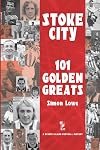 Stoke City: 101 Golden Greats (Desert Island Football Histories)
