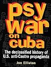 Psywar on Cuba : The Declassified History of U.S. Anti-Castro Propaganda