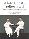 White ghosts, yellow peril : China and New Zealand, 1790-1950