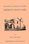The Missions: California's Heritage : Mission Santa Ines