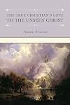 The True Christian's Love to the Unseen Christ (Puritan Writings)