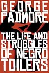 The Life and Struggles of Negro Toilers