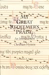 My Great Redeemer's Praise: An Introduction to Christian Hymns