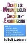 Design for Manufacturability & Concurrent Engineering; How to Design for Low Cost, Design in High Quality, Design for Lean Manufacture, and Design Quickly for Fast Production