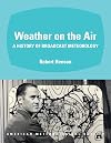 Weather on the Air : A History of Broadcast Meteorology