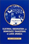Electoral Observation and Democratic Transitions in Latin America (U.S.-Mexico Contemporary Perspectives Series, 14)