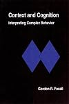 Context and Cognition: Interpreting Complex Behavior