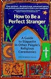 How to Be a Perfect Stranger, Vol. 1: A Guide to Etiquette in Other People's Religious Ceremonies