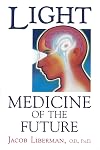 Light: Medicine of the Future: How We Can Use It to Heal Ourselves NOW