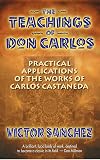The Teachings of Don Carlos: Practical Applications of the Works of Carlos Castaneda