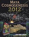 Maya Cosmogenesis 2012: The True Meaning of the Maya Calendar End-Date