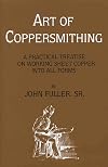 Art of Coppersmithing: A Practical Treatise on Working Sheet Copper into All Forms