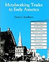 Metalworking Trades in Early America: The Blacksmith, Whitesmith, Farrier, Edgetool Maker, Cutler, Locksmith, Gunsmith, Nailer and Tinsmith