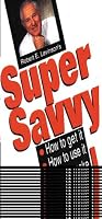 Super Savvy/How to Get It How to Use It How to Make a Fortune With It: Maximize Employee Performance, Productivity and Profits With This Super Book