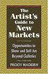 The Artist's Guide to New Markets: Opportunities to Show and Sell Art Beyond Galleries
