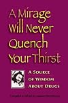 A Mirage Will Never Quench Your Thirst: A Source of Wisdom About Drugs. c.2