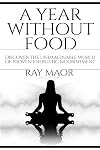 A Year Without Food: Discover the Unimaginable World of Proven Energetic Nourishment (Spiritual Energy for Healthy Life)
