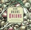 Onions, Onions, Onions: Delicious Recipes for the World's Favorite Secret Ingredient