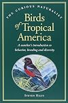 Birds of Tropical America: A Watcher's Introduction to Behavior, Breeding, and Diversity