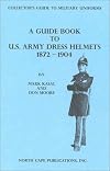 A Guide Book to U.S. Army Dress Helmets 1872-1904 (Collector's Guide to Military Uniforms)