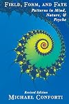 Field, Form and Fate: Patterns in Mind, Nature, and Psyche
