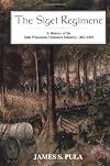 The Sigel Regiment: A History Of The 26th Wisconsin Volunteer Infantry, 1862-1865