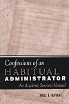 Confessions of an habitual administrator : an academic survival manual