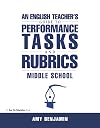 An English Teacher's Guide to Performance Tasks and Rubrics: Middle School